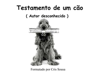 Testamento de um cão ( Autor desconhecido ) Formatado por Cris Sousa 