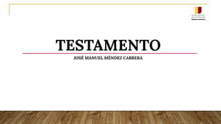 TESTAMENTO
JOSÉ MANUEL MÉNDEZ CABRERA
 