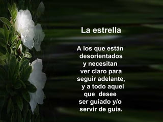 La estrella
A los que están
desorientados
y necesitan
ver claro para
seguir adelante,
y a todo aquel
que desee
ser guiado y/o
servir de guía.
 
