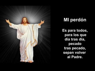 MI perdón

Es para todos,
 para los que
 día tras día,
    pecado
 tras pecado,
sepan volver
   al Padre.
 