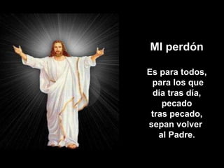 MI perdón Es para todos, para los que día tras día,  pecado tras pecado,  sepan volver  al Padre. 