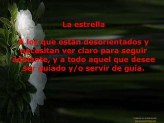 La estrella

 A los que están desorientados y
  necesitan ver claro para seguir
adelante, y a todo aquel que desee
  ser guiado y/o servir de guía.




                            Colabora con la distribución:
                             www.AvanzaPorMas.com
 