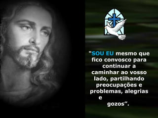 "SOU EU mesmo que
 fico convosco para
      continuar a
 caminhar ao vosso
  lado, partilhando
   preocupações e
problemas, alegrias
    e
       gozos”.
 