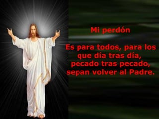 Mi perdón Es para todos, para los que día tras día,  pecado tras pecado, sepan volver al Padre. 
