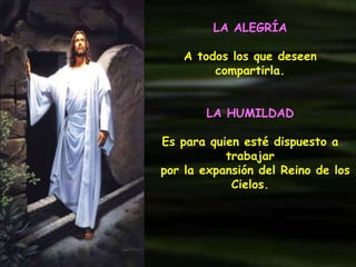 LA ALEGRÍA
A todos los que deseen
compartirla.
LA HUMILDAD
Es para quien esté dispuesto a
trabajar
por la expansión del Reino de los
Cielos.
 