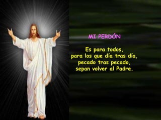 MI PERDÓN
Es para todos,
para los que día tras día,
pecado tras pecado,
sepan volver al Padre.
 