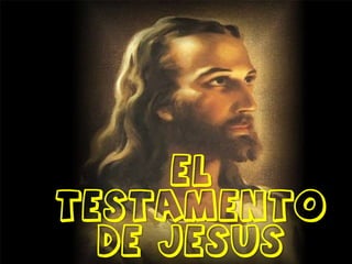 EL
TESTAMENTO
DE JESUS
 
