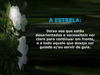 Más siendo entregado como cordero, para la salvación de  la humanidad, creo conveniente repartir entre todos. Y así les dejo:  Todas mis cosas que, desde mi nacimiento, han estado  presente en mi vida y la han marcado de un modo  significativo:  Más siendo entregado como cordero, para la salvación de  la humanidad, creo conveniente repartir entre todos. Y así les dejo:  Todas mis cosas que, desde mi nacimiento, han estado  presente en mi vida y la han marcado de un modo  significativo:  A ESTRELA: Deixo aos que estão desorientados e necessitam ver claro para continuar em frente, e a todo aquele que deseja ser guiado e/ou servir de guia. 