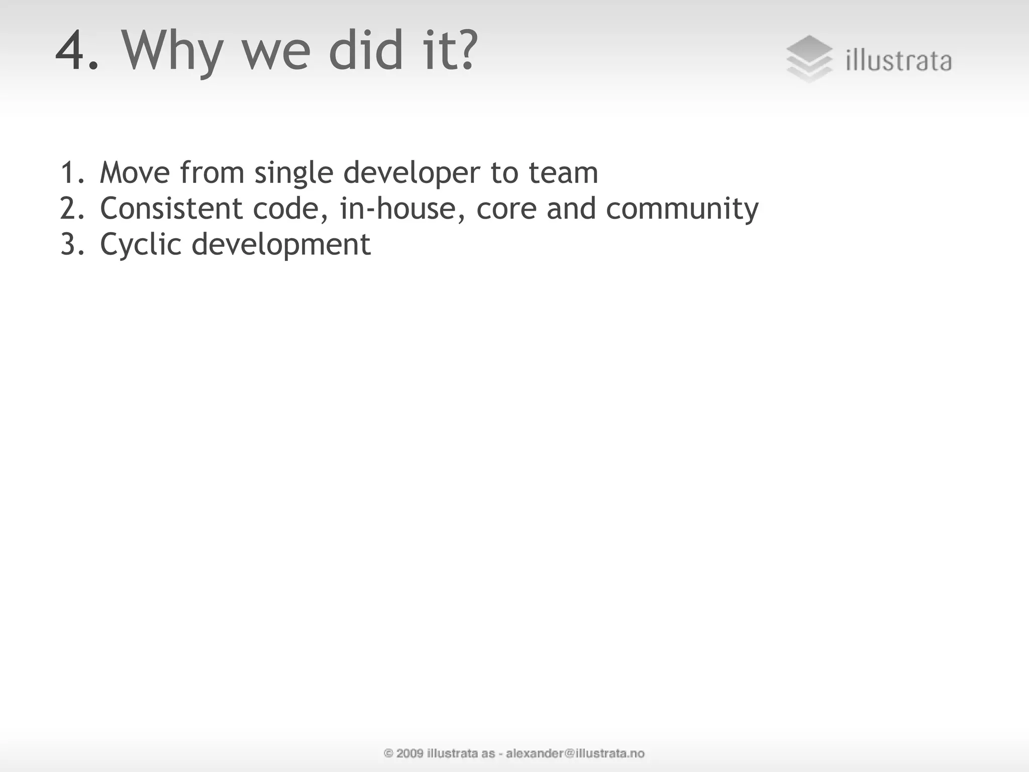 4. Why we did it? 1. Move from single developer to team 2. Consistent code, in-house, core and community 3. Cyclic development 