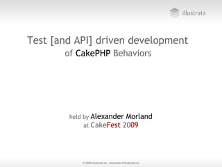 Test [and API] driven development
       of CakePHP Behaviors




        held by Alexander Morland
             at CakeFest 2009
 