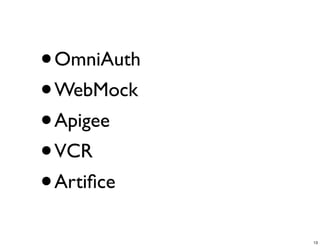 •OmniAuth
• WebMock
• Apigee
• VCR
• Artiﬁce

            13
 