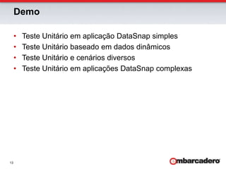 DataSnap – Teste de Unidade (UnitTesting)Delphi está integrado com DunitClasses Proxy são facilmente integradas a UnitTestUnitTest funciona como uma aplicação clienteUnitTest em Delphi é a melhor opção, permite testar todos os tipos de retornoVocê pode criar UnitTest em Java, PHP e outras linguagens, mas estará limitado a testar métodos baseados em JSON (RESTfull)Deve ser criado pelo desenvolvedor
