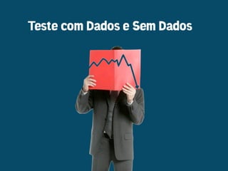 Teste com Dados e Sem Dados
 