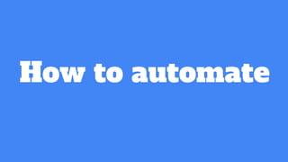 How to automate
 
