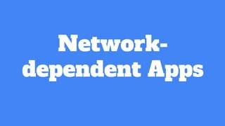 Network-
dependent Apps
 