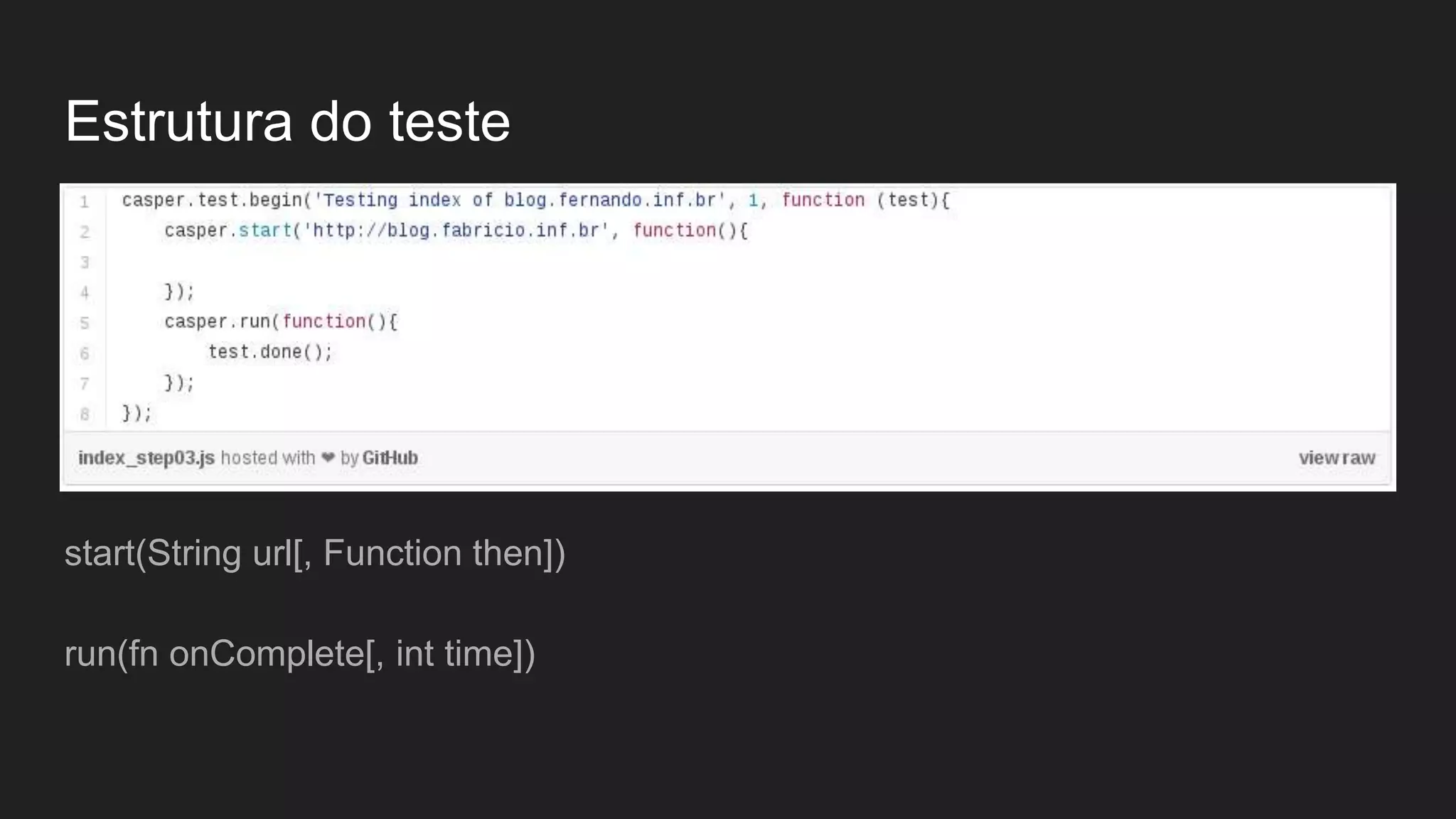 Estrutura do teste
start(String url[, Function then])
run(fn onComplete[, int time])
 