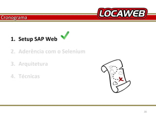 Cronograma

1. Setup SAP Web
2. Aderência com o Selenium
3. Arquitetura
4. Técnicas

October 28, 2013

20

 