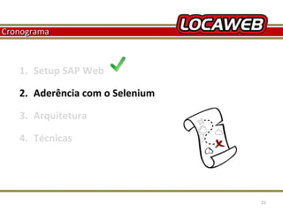 Cronograma

1. Setup SAP Web
2. Aderência com o Selenium
3. Arquitetura
4. Técnicas

October 28, 2013

21

 