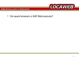 Aderência com o Selenium
• Em quais browsers o SAP Web executa?

October 28, 2013

22

 