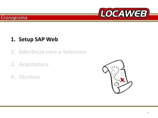 Cronograma

1. Setup SAP Web
2. Aderência com o Selenium
3. Arquitetura
4. Técnicas

October 28, 2013

4

 