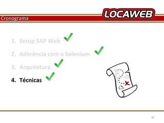 Cronograma

1. Setup SAP Web
2. Aderência com o Selenium
3. Arquitetura
4. Técnicas

October 28, 2013

90

 