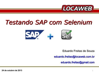 Testando SAP com Selenium

Eduardo Freitas de Souza
eduardo.freitas@locaweb.com.br
eduardo.freitas@gmail.com
24 de outubro2013 2013
October 28, de

1

 