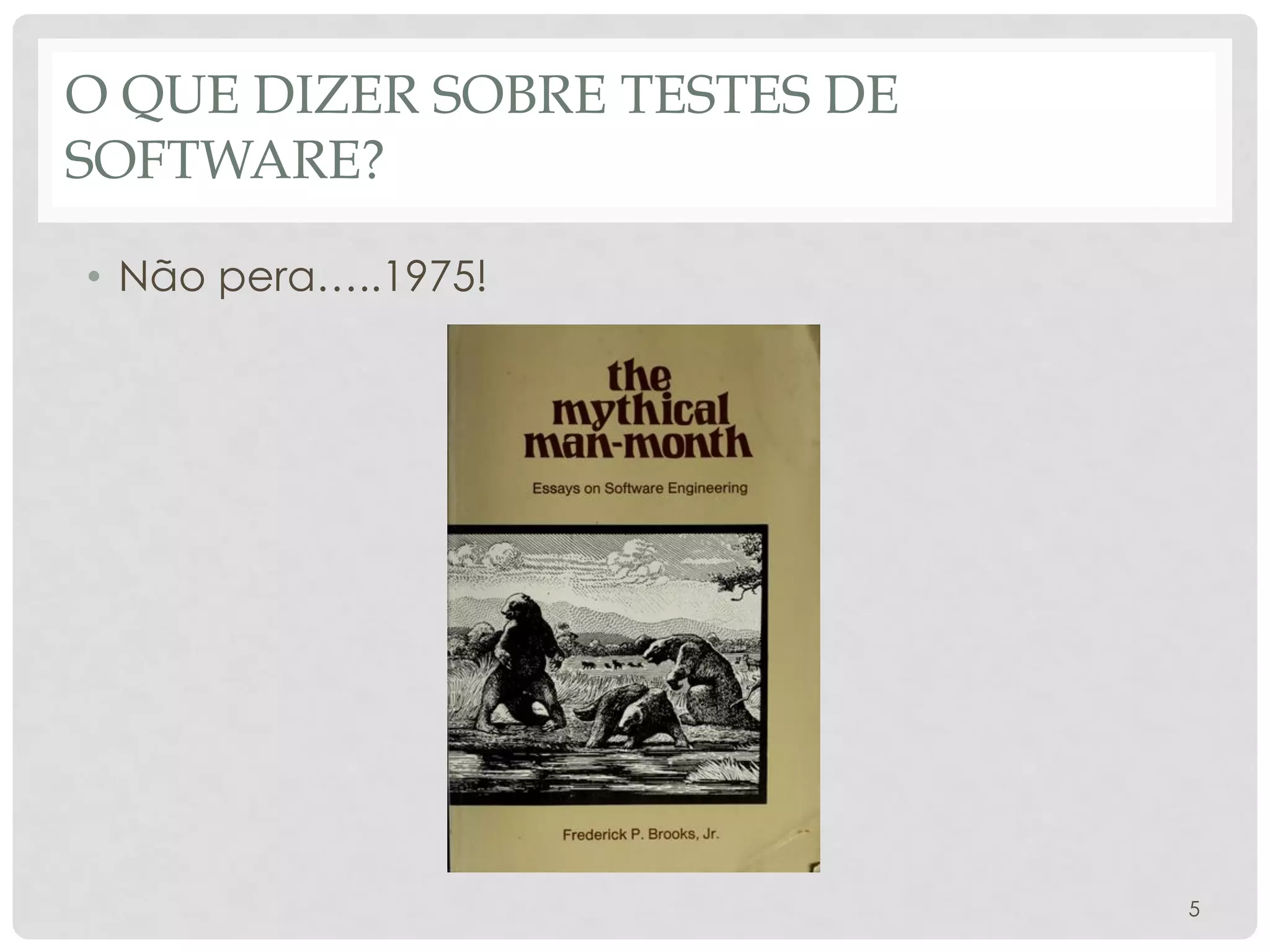 O QUE DIZER SOBRE TESTES DE
SOFTWARE?
• Não pera…..1975!
5
 