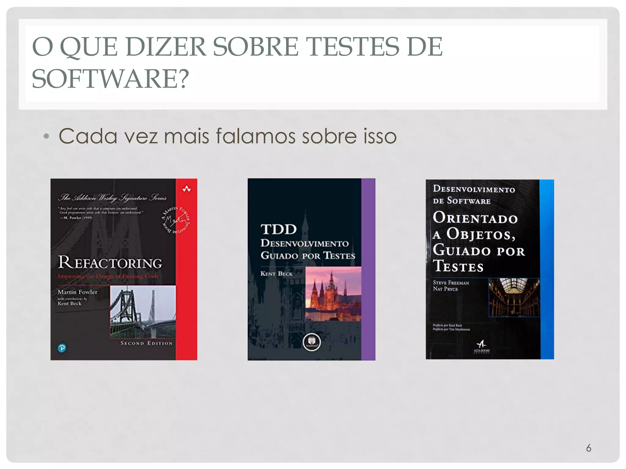 O QUE DIZER SOBRE TESTES DE
SOFTWARE?
• Cada vez mais falamos sobre isso
6
 