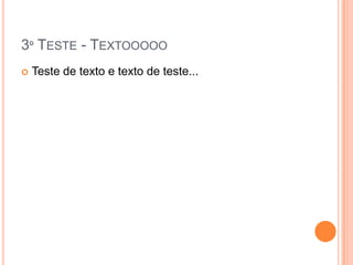 3º TESTE - TEXTOOOOO
   Teste de texto e texto de teste...
 
