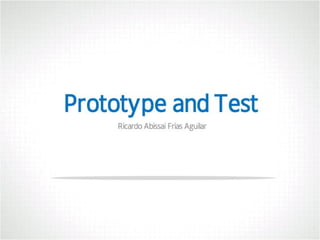 Test and prototype