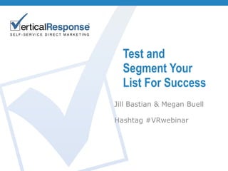 Test and Segment Your List For Success Jill Bastian & Megan Buell Hashtag #VRwebinar 
