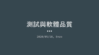 測試與軟體品質
2020/05/18, Enzo
 