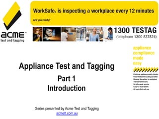 Appliance Test and Tagging,[object Object],Part 1,[object Object],Introduction,[object Object],Series presented by Acme Test and Tagging,[object Object],acmett.com.au,[object Object]