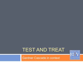 TEST AND TREAT
Gardner Cascade in context
 