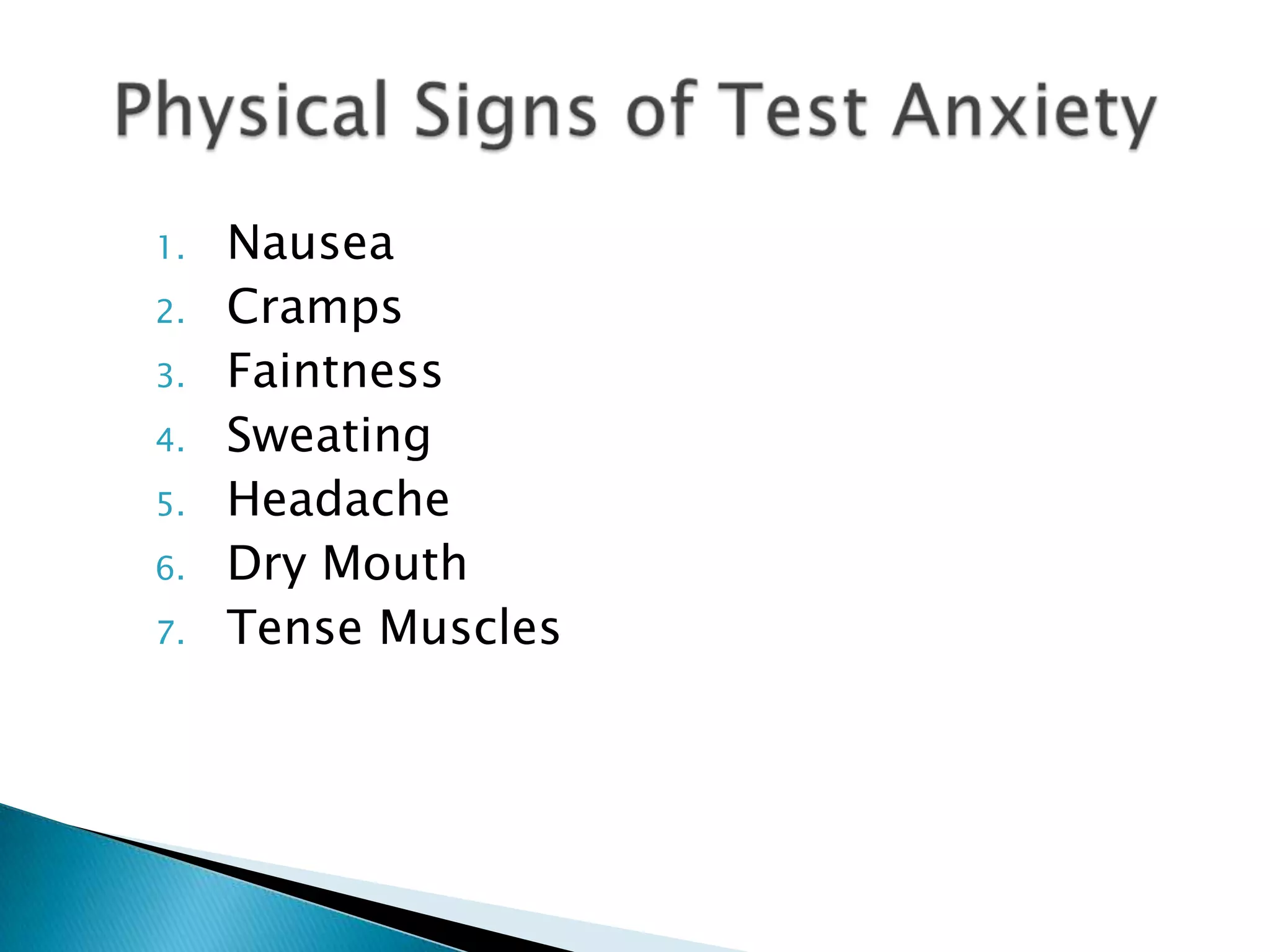 1.   Nausea
2.   Cramps
3.   Faintness
4.   Sweating
5.   Headache
6.   Dry Mouth
7.   Tense Muscles
 