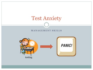 Test Anxiety

     MANAGEMENT SKILLS




testing
 