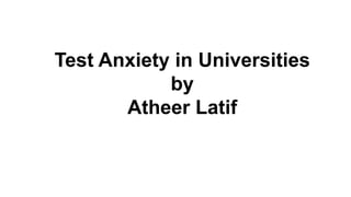 Test Anxiety in Universities
by
Atheer Latif

 