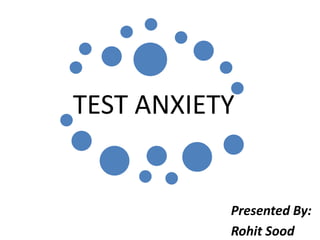 TEST ANXIETY
Presented By:
Rohit Sood
 