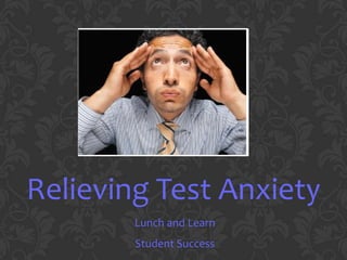 Relieving Test Anxiety
        Lunch and Learn
        Student Success
 