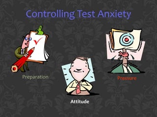 Controlling Test Anxiety




Preparation              Pressure



              Attitude
 