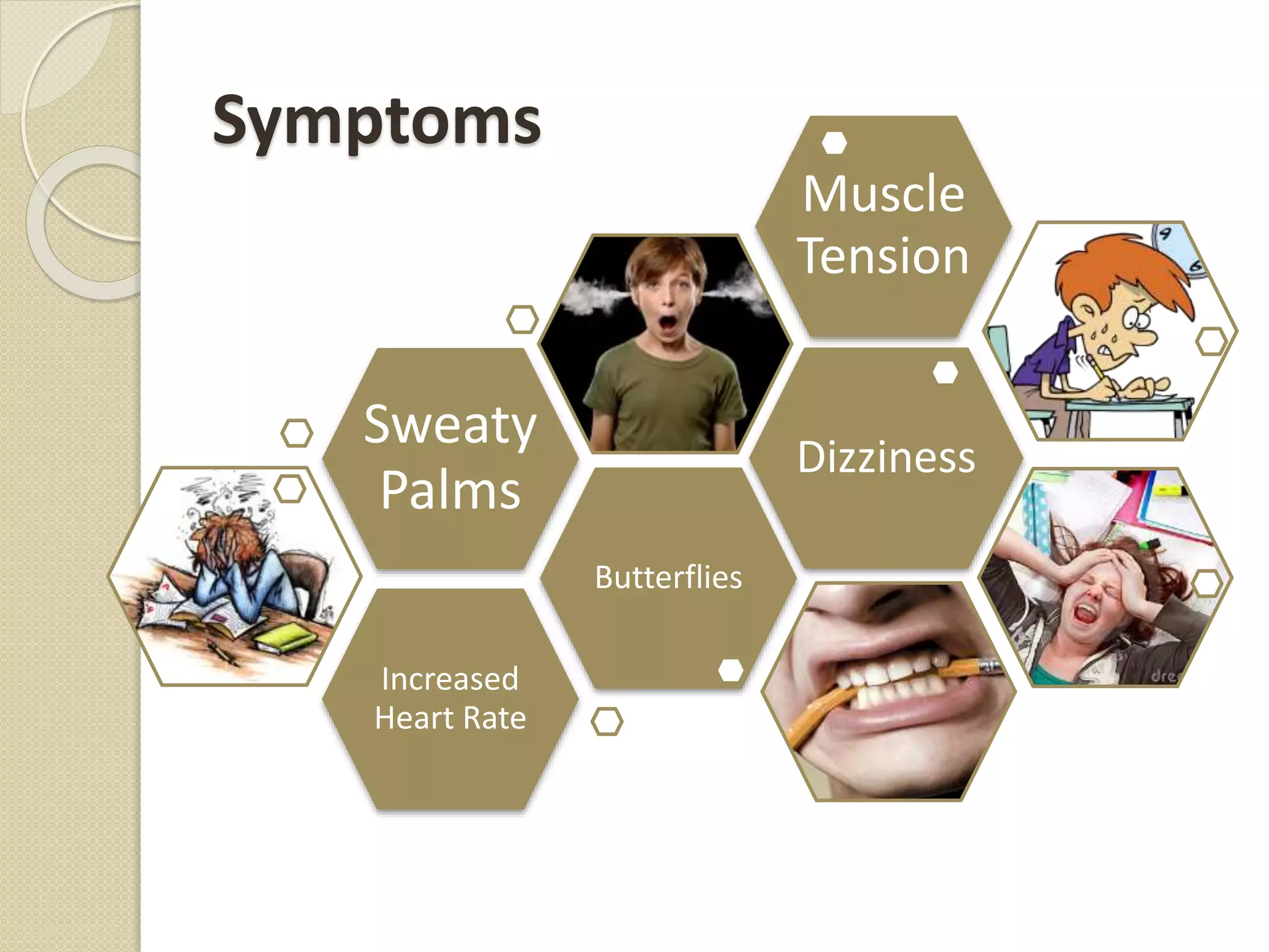 Symptoms
Increased
Heart Rate
Butterflies
Sweaty
Palms
Dizziness
Muscle
Tension
 