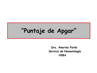 “Puntaje de Apgar”
Dra. Amorina Pardo
Servicio de Neonatología
HIBA
 