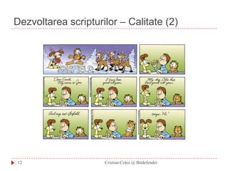 Dezvoltarea scripturilor – Calitate (2)Cristian Coțoi @ Bitdefender12