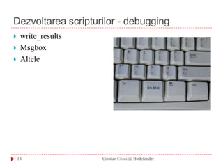 Dezvoltarea scripturilor - debuggingwrite_resultsMsgboxAltele14Cristian Coțoi @ Bitdefender