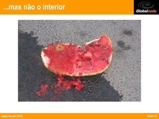 ...mas não o interior




Agile Brazil 2010        Slide 21
 