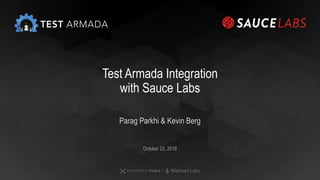 Parag Parkhi & Kevin Berg
October 23, 2018
Test Armada Integration
with Sauce Labs
 