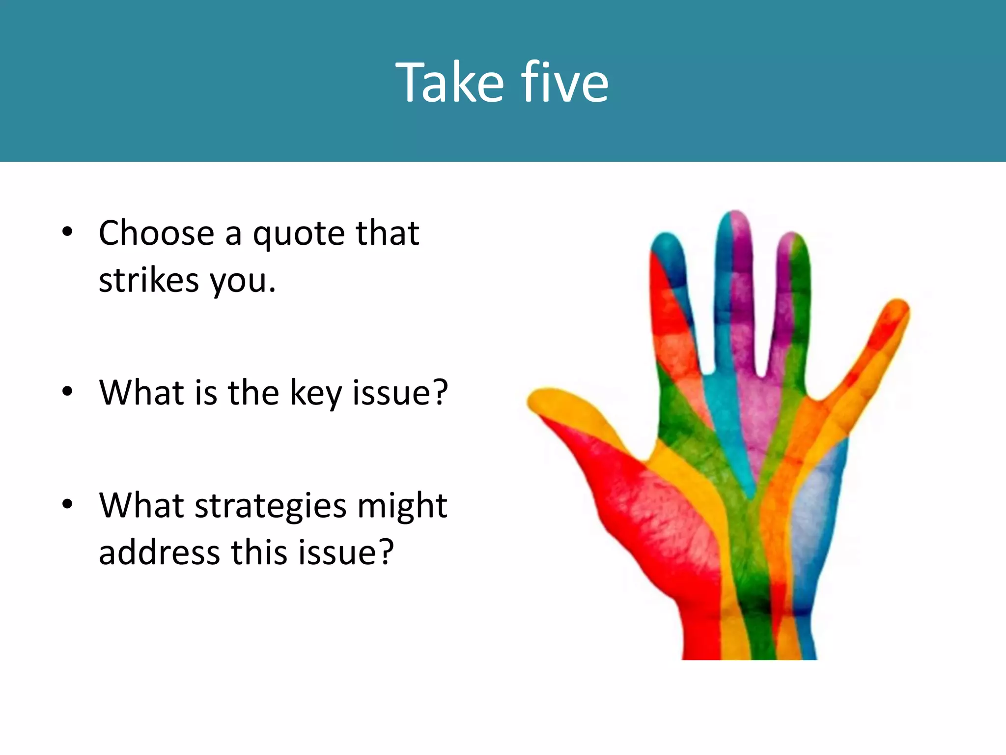 Take five
• Choose a quote that
strikes you.
• What is the key issue?
• What strategies might
address this issue?
 
