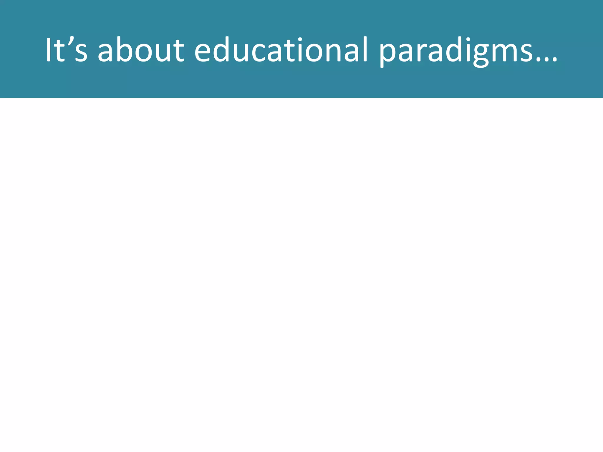 It’s about educational paradigms…
 