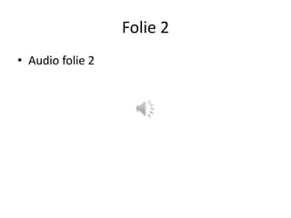 Folie 2
• Audio folie 2

 