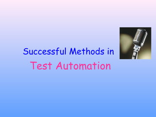 Successful Methods in
Test Automation
 
